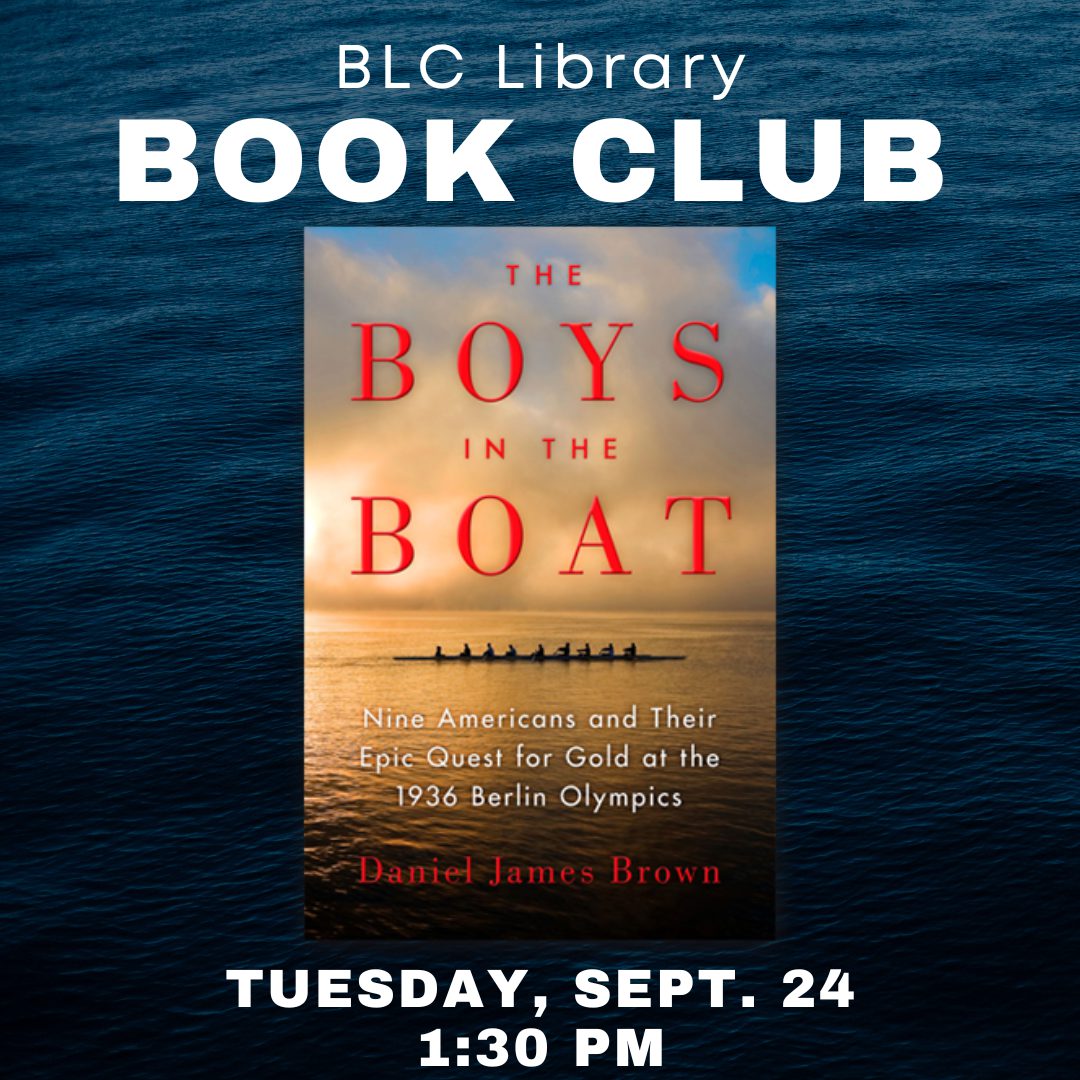 For fans of true tales of grit and determination - the library's pick for our first book club of the semester is "The Boys in the Boat" by Daniel James Brown! Grab a copy at the front desk, read it over the next few weeks, and then join us to discuss on Tuesday, September 24th, 2024, at 1:30 p.m. New Members welcome! Snacks provided (bring your own beverage in a covered container). Questions? Email emasrud@blc.edu.